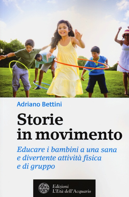 Storie in movimento. Educare i bambini a una sana e divertente attività fisica e di gruppo