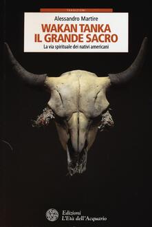 Wakan Tanka. Il grande sacro. La via spirituale dei nativi americani.pdf