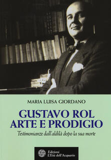 Gustavo Rol: arte e prodigio. Testimonianze dalaldilà dopo la sua morte.pdf