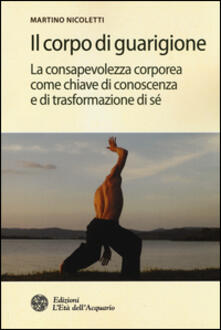 Il corpo di guarigione. La consapevolezza corporea come chiave di conoscenza e di trasformazione di sé.pdf