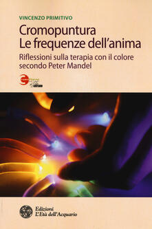 Cromopuntura. Le frequenze dellanima. Riflessioni sulla terapia con il colore secondo Peter Mandel.pdf