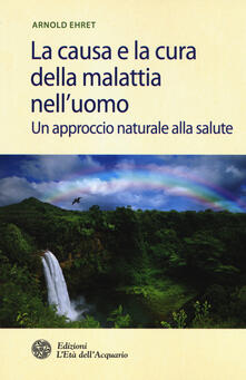 La causa e la cura della malattia nelluomo. Un approccio naturale alla salute.pdf