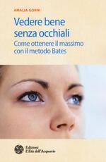 Libro Vedere bene senza occhiali. Come ottenere il massimo con il metodo Bates Amalia Gorni