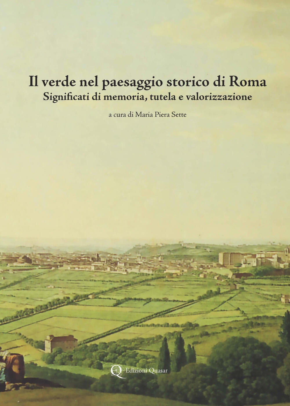 Il verde nel paesaggio storico di Roma Significati di memoria tutela e valorizzazione M P Sette Libro Quasar