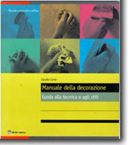 Il manuale della decorazione. Guida alla tecnica e agli stili