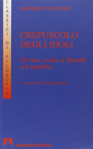 Crepuscolo degli idoli ovvero come si filosofa col martello