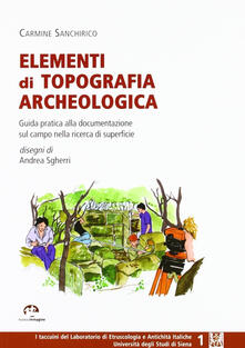 Elementi di topografia archeologica. Guida pratica alla documentazionesul campo nella ricerca di superficie.pdf