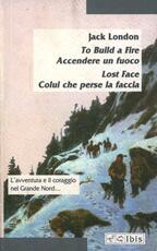 Libro To build a fire - Accendere un fuoco. Lost face - Colui che perse la faccia Jack London
