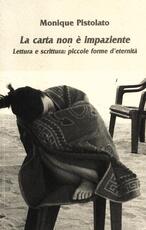 Libro La carta non è impaziente. Lettura e scrittura: piccole forme d'eternità Monique Pistolato