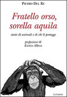 Fratello orso, sorella aquila. Storie di animali e di chi li protegge.pdf