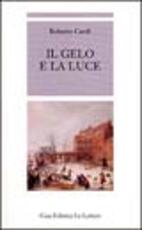 Libro Il gelo e la luce Roberto Carifi