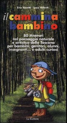 Il cammina bambino. 80 itinerari nel paesaggio naturale e artistico della Toscana per bambini, genitori, alunni, insegnanti... e adulti curiosi.pdf