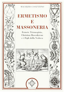 Ermetismo e massoneria. Eermete Trismegisto, Christian Rosenkreuz, e ifigli della Vedova.pdf