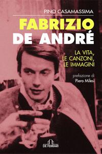 Libro Fabrizio De André. La vita, le canzoni, le immagini Pino Casamassima