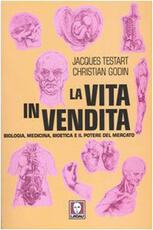 Libro La vita in vendita. Biologia, medicina, bioetica e il potere del mercato Jacques Testart Christian Godin