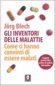 Libro Gli inventori delle malattie. Come ci hanno convinti di essere malati Jörg Blech