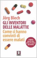 Libro Gli inventori delle malattie. Come ci hanno convinti di essere malati Jörg Blech