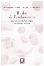 Libro Il cibo di Frankenstein. La rivoluzione biotecnologica tra politica e protesta Gregory Conko Henry I. Miller