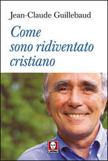 Libro Come sono ridiventato cristiano Jean-Claude Guillebaud