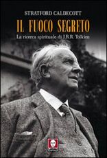 Libro Il fuoco segreto. La ricerca spirituale di J. R. R. Tolkien Stratford Caldecott