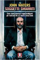 Libro Soggetti smarriti. Come siamo diventati troppo intelligenti per ricercare Dio e il nostro stesso bene John Waters