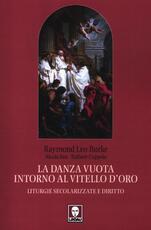 Libro La danza vuota intorno al vitello d'oro. Liturgie secolarizzate e diritto Raymond Leo Burke Nicola Bux Raffaele Coppola