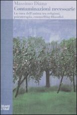 Libro Contaminazioni necessarie. La cura dell'anima tra religioni, psicoterapia, counselling filosofici Massimo Diana