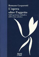 Libro L' opera oltre l'oggetto. Sull'esperienza simbolica dell'evento artistico Romano Gasparotti