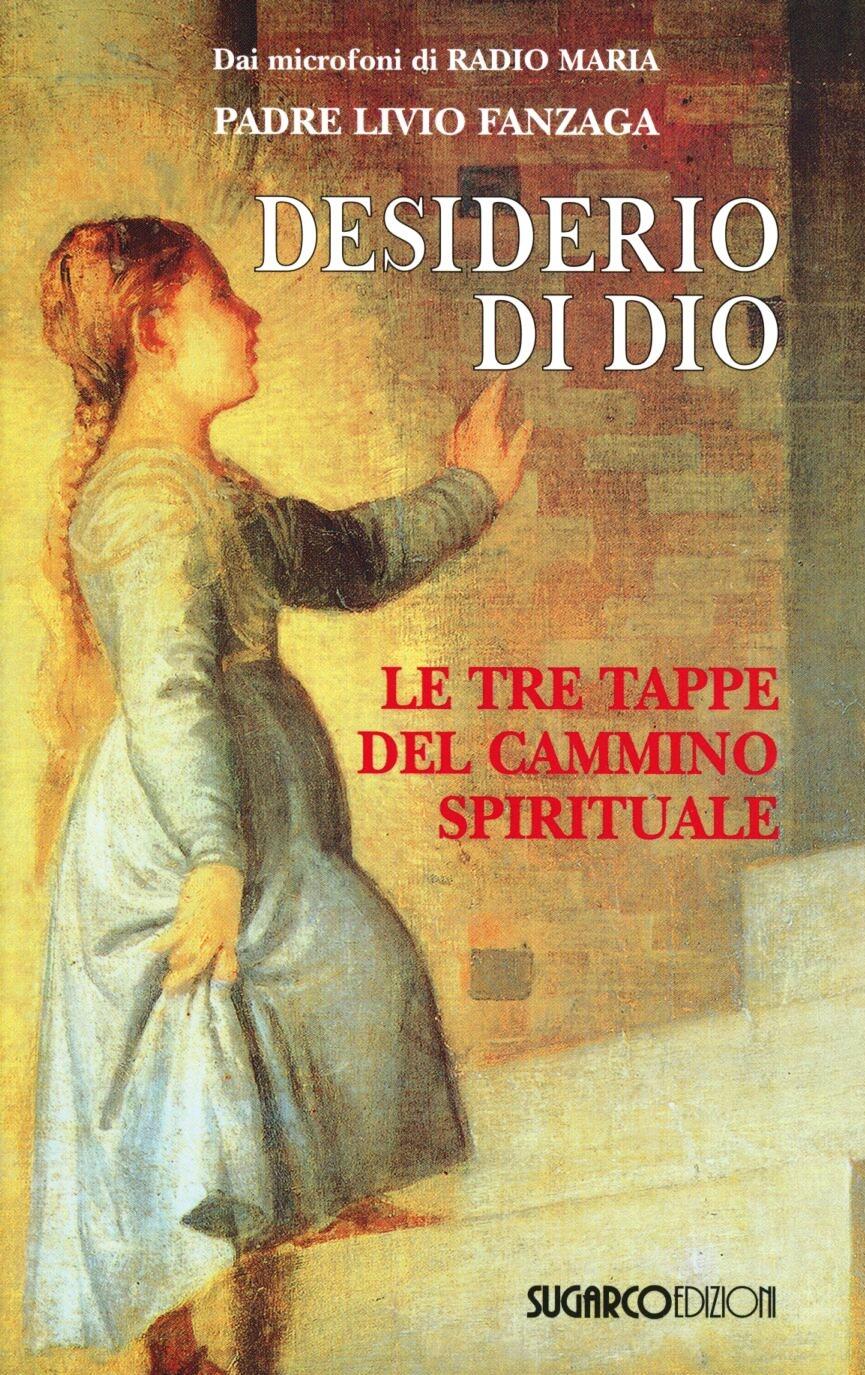 Desiderio di Dio. Le tre tappe del cammino spirituale - Livio Fanzaga