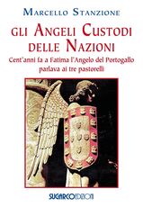 Libro Gli angeli custodi delle nazioni. Cent'anni fa a Fatima l'angelo del Portogallo parlava ai tre pastorelli Marcello Stanzione
