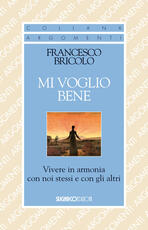 Libro Mi voglio bene. Vivere in armonia con noi stessi e con gli altri Francesco Bricolo