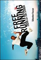 Libro Freerunning. Trova la tua strada Sébastien Foucan