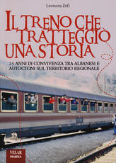 Libro Il treno che tratteggiò una storia. 25 anni di convivenza tra albanesi e autoctoni sul territorio regionale Leonora Zefi