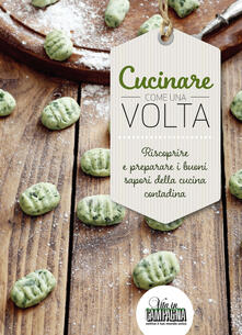Cucinare come una volta. Riscoprire e preparare i buoni sapori della cucina contadina.pdf