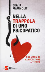 Libro Nella trappola di uno psicopatico. Una storia di manipolazione affettiva Cinzia Mammoliti