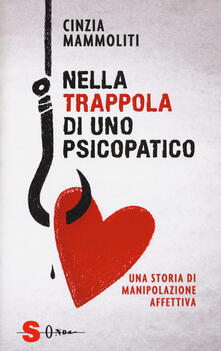 Nella trappola di uno psicopatico. Una storia di manipolazione affettiva.pdf