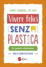 Libro Vivere felici senza plastica. La guida definitiva. Non ci sono più scuse Jay Sinha Chantal Plamondon