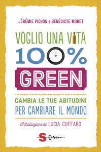 Libro Voglio una vita 100% green. Cambia le tue abitudini per cambiare il mondo Jérémie Pichon Bénédicte Moret