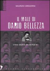 Libro Il male di Dario Bellezza. Vita e morte di un poeta Maurizio Gregorini