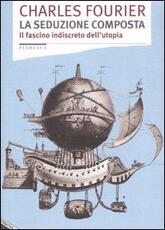Libro La seduzione composta. Il fascino indiscreto dell'utopia Charles Fourier