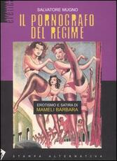 Libro Il pornografo del regime. Erotismo e satira di Mameli Barbara Salvatore Mugno