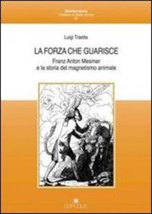 La forza che guarisce. Franz Anton Mesmer e la storia del magnetismo animale.pdf
