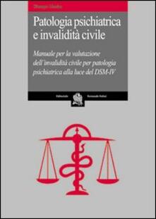 Patologia psichiatrica e invalidità civile. Manuale per la valutazione dellinvalidità civile per patologia psichiatrica alla luce del DSM-IV.pdf