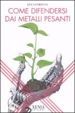 Libro Come difendersi dai metalli pesanti Luca Fortuna