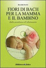 Libro I fiori di Bach per la mamma e il bambino. Dalla gravidanza all'allattamento Rossella Peretto
