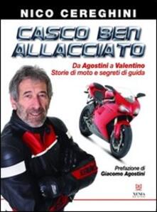Casco ben allacciato. Da Agostini a Valentino. Storie di moto e segreti di guida.pdf