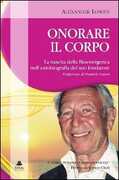 Libro Onorare il corpo. La nascita della bioenergetica nell'autobiografia del suo fondatore Alexander Lowen