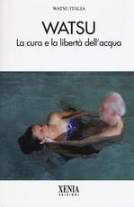 Libro Watsu. La cura e la libertà dell'acqua
