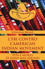 Libro L' FBI contro l'American indian movement. Vita e morte di Anna Mae Aquash Johanna Brand