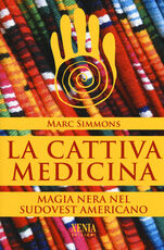 Libro La cattiva medicina. Magia nera nel sudovest americano Marc Simmons